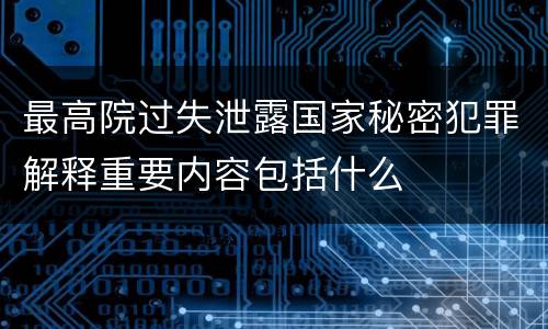最高院过失泄露国家秘密犯罪解释重要内容包括什么
