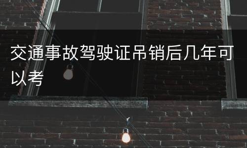 交通事故驾驶证吊销后几年可以考