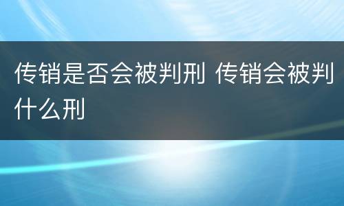 传销是否会被判刑 传销会被判什么刑