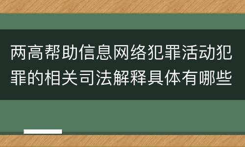 两高帮助信息网络犯罪活动犯罪的相关司法解释具体有哪些主要内容