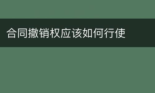 合同撤销权应该如何行使