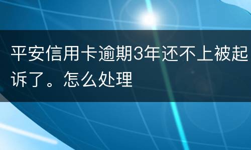 平安信用卡逾期3年还不上被起诉了。怎么处理