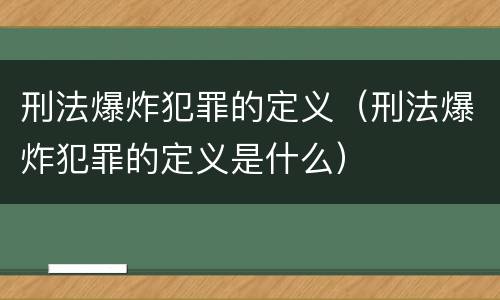 刑法爆炸犯罪的定义（刑法爆炸犯罪的定义是什么）