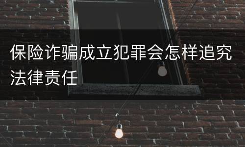 保险诈骗成立犯罪会怎样追究法律责任