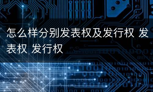 怎么样分别发表权及发行权 发表权 发行权
