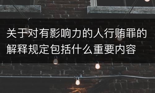 关于对有影响力的人行贿罪的解释规定包括什么重要内容
