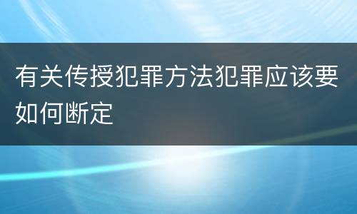 有关传授犯罪方法犯罪应该要如何断定