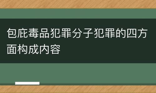 包庇毒品犯罪分子犯罪的四方面构成内容