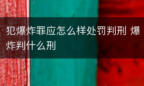 犯爆炸罪应怎么样处罚判刑 爆炸判什么刑
