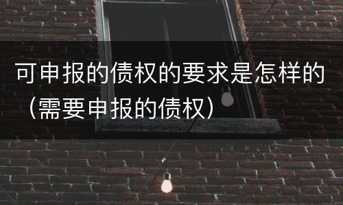 可申报的债权的要求是怎样的（需要申报的债权）