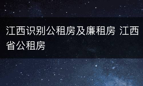 江西识别公租房及廉租房 江西省公租房