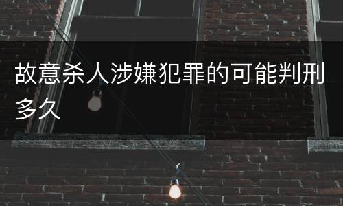 故意杀人涉嫌犯罪的可能判刑多久