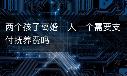 两个孩子离婚一人一个需要支付抚养费吗