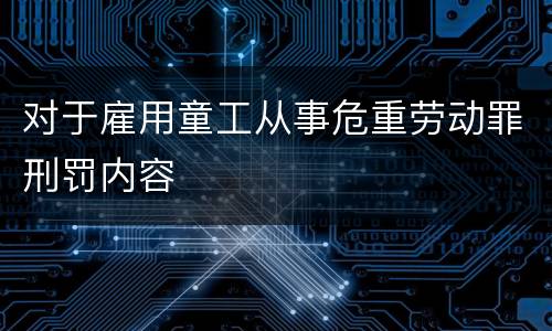 对于雇用童工从事危重劳动罪刑罚内容