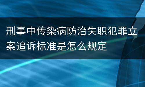 刑事中传染病防治失职犯罪立案追诉标准是怎么规定