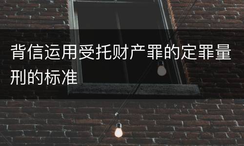 背信运用受托财产罪的定罪量刑的标准