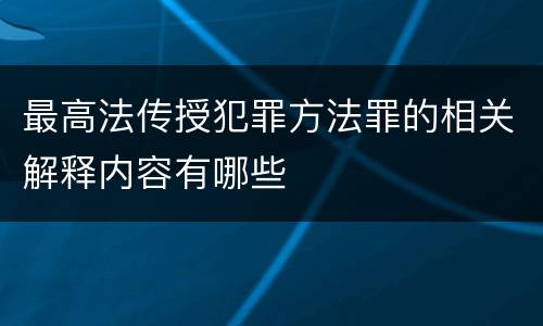 最高法传授犯罪方法罪的相关解释内容有哪些
