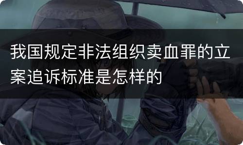 我国规定非法组织卖血罪的立案追诉标准是怎样的