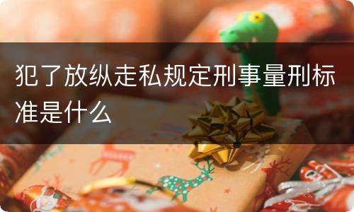 犯了放纵走私规定刑事量刑标准是什么
