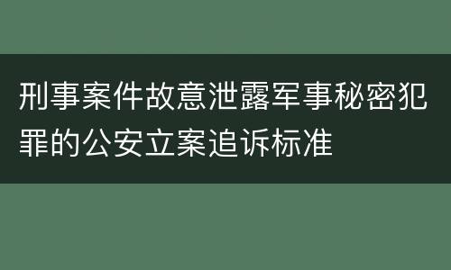 刑事案件故意泄露军事秘密犯罪的公安立案追诉标准