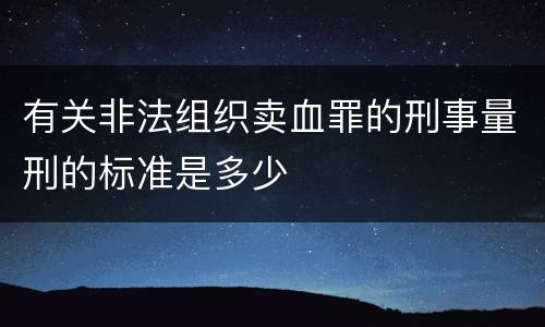 有关非法组织卖血罪的刑事量刑的标准是多少