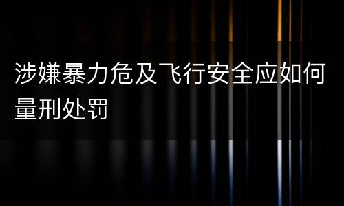 涉嫌暴力危及飞行安全应如何量刑处罚
