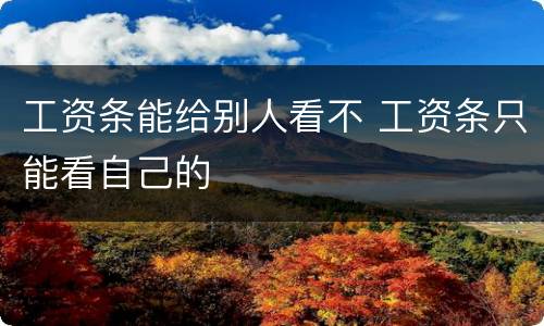 工资条能给别人看不 工资条只能看自己的