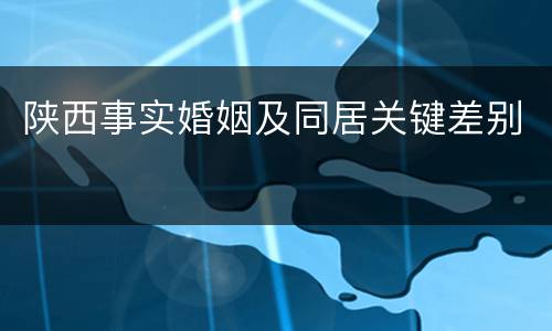 陕西事实婚姻及同居关键差别