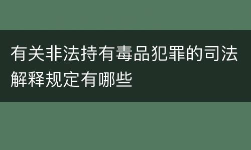 有关非法持有毒品犯罪的司法解释规定有哪些