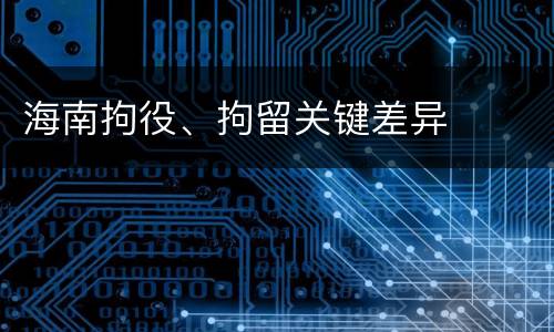 海南拘役、拘留关键差异