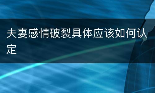 夫妻感情破裂具体应该如何认定