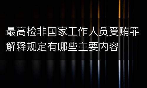 最高检非国家工作人员受贿罪解释规定有哪些主要内容