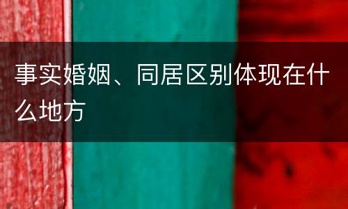 事实婚姻、同居区别体现在什么地方