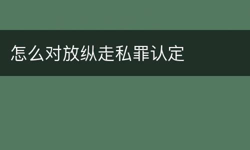 怎么对放纵走私罪认定