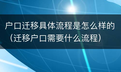 户口迁移具体流程是怎么样的（迁移户口需要什么流程）