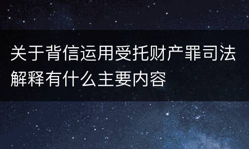 关于背信运用受托财产罪司法解释有什么主要内容