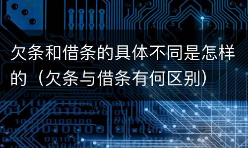 欠条和借条的具体不同是怎样的（欠条与借条有何区别）
