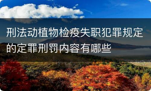 刑法动植物检疫失职犯罪规定的定罪刑罚内容有哪些