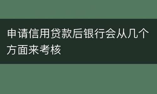 申请信用贷款后银行会从几个方面来考核