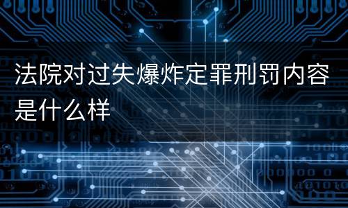 法院对过失爆炸定罪刑罚内容是什么样