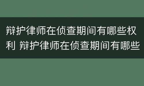 辩护律师在侦查期间有哪些权利 辩护律师在侦查期间有哪些权利呢
