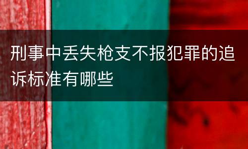 刑事中丢失枪支不报犯罪的追诉标准有哪些