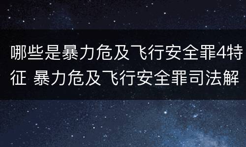 哪些是暴力危及飞行安全罪4特征 暴力危及飞行安全罪司法解释