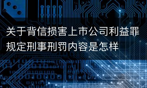 关于背信损害上市公司利益罪规定刑事刑罚内容是怎样