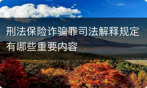 刑法保险诈骗罪司法解释规定有哪些重要内容