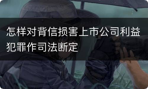 怎样对背信损害上市公司利益犯罪作司法断定
