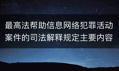 最高法帮助信息网络犯罪活动案件的司法解释规定主要内容有哪些