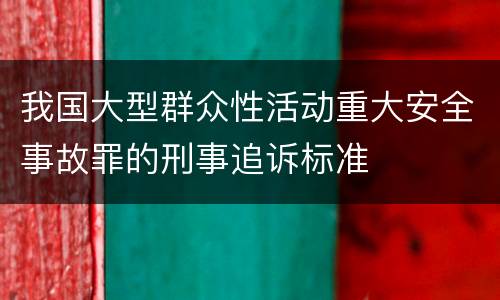 我国大型群众性活动重大安全事故罪的刑事追诉标准