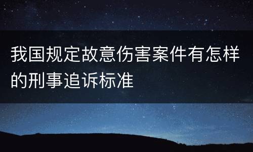 我国规定故意伤害案件有怎样的刑事追诉标准