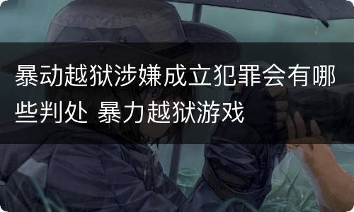 暴动越狱涉嫌成立犯罪会有哪些判处 暴力越狱游戏